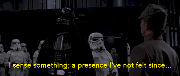 "I sense something, a presence I've not felt since..." Darth Vader